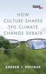 How Culture Shapes the Climate Change Debate - Andrew J. Hoffman - 9780804794220