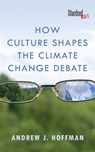 How Culture Shapes the Climate Change Debate - Andrew J. Hoffman - 9780804794220