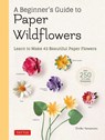 A Beginner's Guide to Paper Wildflowers - Emiko Yamamoto - 9780804854016