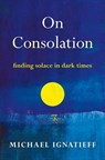 On Consolation - Michael Ignatieff - 9780805055221