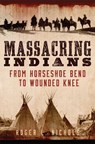 Massacring Indians - Roger L. Nichols - 9780806168647
