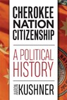 Cherokee Nation Citizenship - Aaron Kushner - 9780806194752