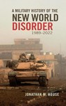 A Military History of the New World Disorder, 1989-2022 Volume 78 - Jonathan M. House - 9780806195353