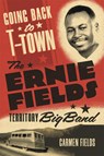 Going Back to T-Town: The Ernie Fields Territory Big Band Volume 2 - Carmen Fields - 9780806195445