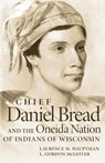 Chief Daniel Bread and the Oneida Nation of Indians of Wisconsin Volume 241 - Laurence M. Hauptman ; L. Gordon McLester - 9780806195537