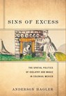 Sins of Excess: The Spatial Politics of Idolatry and Magic in Colonial Mexico - Anderson Hagler - 9780806195636