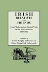 Irish Relatives and Friends. From "Information Wanted" Ads in the "Irish-American" 1850-1871 - Laura Murphy DeGrazia ; Diane Fitzpatrick Haberstroh - 9780806316772