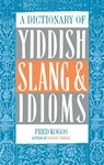 A Dictionary of Yiddish Slang & Idioms - Fred Kogos - 9780806503479