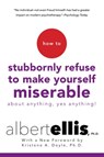 How to Stubbornly Refuse to Make Yourself Miserable about Anything--Yes, Anything! - Albert Ellis - 9780806538051