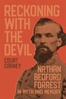 Reckoning with the Devil: Nathan Bedford Forrest in Myth and Memory - Court Carney - 9780807171530