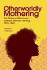 Otherworldly Mothering: The Maternal Grammar of Black Women's Writing, 1970-1990 - Marika Ceschia - 9780807182499