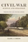 Civil War Supply and Strategy: Feeding Men and Moving Armies - Earl J. Hess - 9780807183779