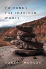 To Honor the Imagined Whole - Robert Morgan - 9780807187098