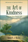 The Art of Kindness: Relating More Deeply with Self, Others, and God: 100 Journeys in Spiritual Wellness - Robert J. Wicks - 9780809157266
