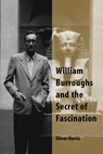 William Burroughs and the Secret of Fascination - Oliver Harris - 9780809324842