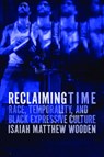 Reclaiming Time: Race, Temporality, and Black Expressive Culture - Isaiah Matthew Wooden - 9780810148222