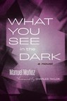 What You See in the Dark - Manuel Muñoz - 9780810148895