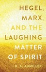 Hegel, Marx, and the Laughing Matter of Spirit - Rachel Aumiller - 9780810149694
