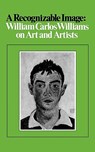 A Recognizable Image: William Carlos Williams on Art and Artists - William Carlos Williams - 9780811218597