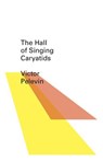 The Hall of the Singing Caryatids - Victor Pelevin - 9780811219426