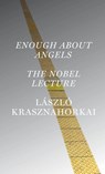 Enough About Angels: The Nobel Lecture - Laszlo Krasznahorkai - 9780811241052