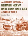 The Combat History of German Heavy Anti-Tank Unit 653 in World War II - Karlheinz Munch - 9780811739313