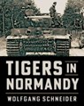 Tigers in Normandy - Wolfgang Schneider - 9780811776950