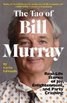 The Tao of Bill Murray: Real-Life Stories of Joy, Enlightenment, and Party Crashing - Gavin Edwards - 9780812988086