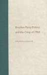 Brazilian Party Politics and the Coup of 1964 - JOHNSON,  Ollie Andrew, III - 9780813020792