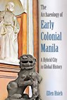 The Archaeology of Early Colonial Manila - Ellen Hsieh - 9780813079219