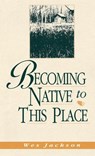 Becoming Native to This Place - Wes Jackson - 9780813146485