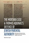 The Mortara Case and St. Thomas Aquinas's Defense of Jewish Parental Authority - Matthew Tapie - 9780813238746