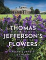 Thomas Jefferson's Flowers - Thomas Jefferson Foundation at Monticello ; Peggy Cornett - 9780813953502