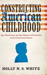 Constructing American Childhood - Holly N. S. White - 9780813954912