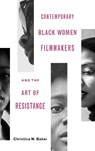 Contemporary Black Women Filmmakers and the Art of Resistance - Christina N Baker - 9780814213827