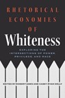 Rhetorical Economies of Whiteness - Robert Asen ; Casey Ryan Kelly - 9780814259320