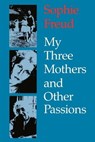 My Three Mothers and Other Passions - Sophie Freud - 9780814728932
