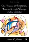 The Practice of Emotionally Focused Couple Therapy - Susan M. Johnson - 9780815348016