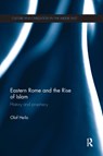 Eastern Rome and the Rise of Islam - Olof (University of Vienna) Heilo - 9780815358060