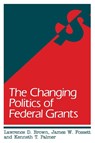 Changing Politics of Federal Grants - Lawrence D. Brown ; James W. Fossett ; Kenneth T. Palmer - 9780815711674