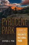 Pyrocene Park: A Journey Into the Fire History of Yosemite National Park - Stephen J. Pyne - 9780816549238