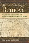 The Legal Ideology of Removal - Tim Alan Garrison - 9780820334172
