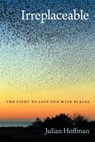 Irreplaceable: The Fight to Save Our Wild Places - Julian Hoffman - 9780820357683