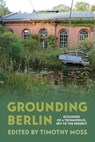 Grounding Berlin: Ecologies of a Technopolis, 1871 to the Present - Timothy Moss - 9780822948322