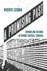 A Promising Past: Remodeling Fictions in Parque Central, Caracas - Vicente Lecuna - 9780822948537
