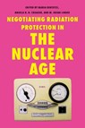 Negotiating Radiation Protection in the Nuclear Age - Maria Rentetzi - 9780822967804