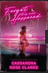 Forget This Ever Happened - Cassandra Rose Clarke - 9780823451296