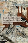 Buddhist Healing in Medieval China and Japan - C. Pierce Salguero ; Andrew Macomber - 9780824889845