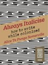 Always Italicise: How to Write While Colonised - Alice Te Punga Somerville - 9780824897369