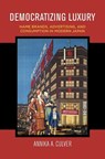 Democratizing Luxury: Name Brands, Advertising, and Consumption in Modern Japan - Annika A. Culver - 9780824899141